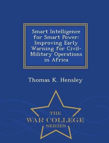 Cover image for Smart Intelligence for Smart Power: Improving Early Warning for Civil-Military Operations in Africa - War College Series