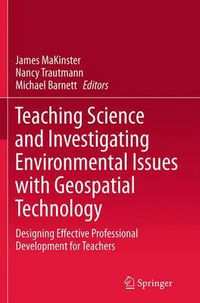 Cover image for Teaching Science and Investigating Environmental Issues with Geospatial Technology: Designing Effective Professional Development for Teachers