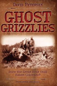 Cover image for Ghost Grizzlies: Does the great bear still haunt Colorado? 3rd ed.