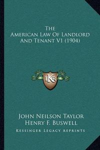 Cover image for The American Law of Landlord and Tenant V1 (1904)