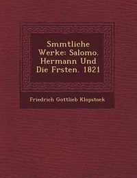 Cover image for S Mmtliche Werke: Salomo. Hermann Und Die F Rsten. 1821