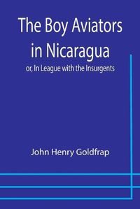 Cover image for The Boy Aviators in Nicaragua; or, In League with the Insurgents