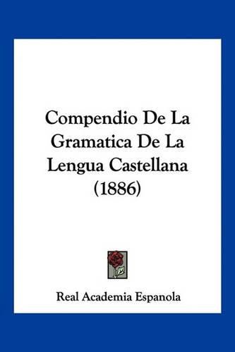 Cover image for Compendio de La Gramatica de La Lengua Castellana (1886)