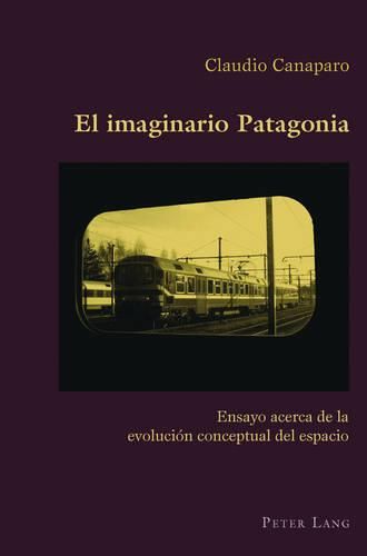 Cover image for El Imaginario Patagonia: Ensayo Acerca de la Evolucion Conceptual del Espacio