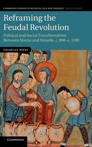 Reframing the Feudal Revolution: Political and Social Transformation between Marne and Moselle, c.800-c.1100