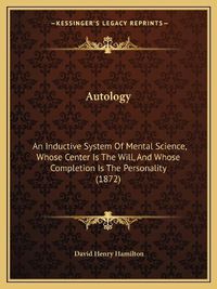 Cover image for Autology: An Inductive System of Mental Science, Whose Center Is the Will, and Whose Completion Is the Personality (1872)