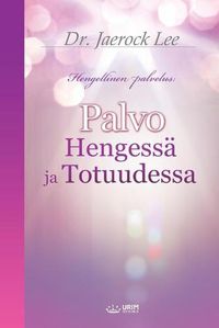 Cover image for Palvo Hengessa ja Totuudessa