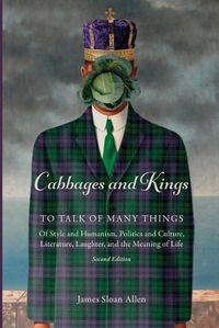 Cover image for Cabbages and Kings: To Talk of Many Things: of Style and Humanism, Politics and Culture, Literature, Laughter, and the Meaning of Life