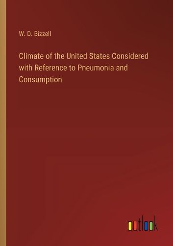 Cover image for Climate of the United States Considered with Reference to Pneumonia and Consumption