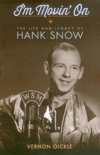 Cover image for I'm Movin' on: The Life and Legacy of Hank Snow