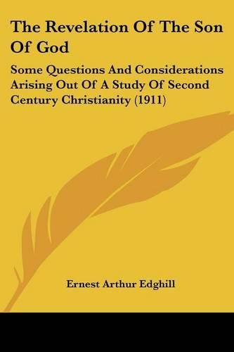Cover image for The Revelation of the Son of God: Some Questions and Considerations Arising Out of a Study of Second Century Christianity (1911)