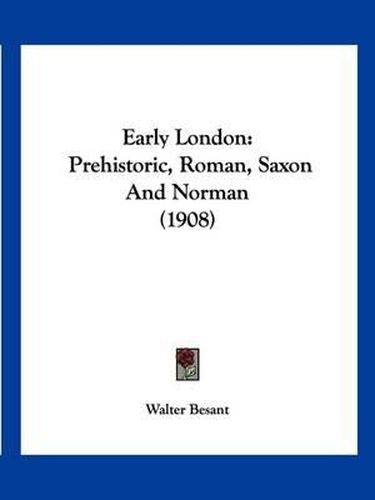 Cover image for Early London: Prehistoric, Roman, Saxon and Norman (1908)