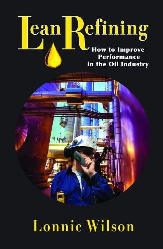 Cover image for Lean Refining: How to Improve Performance in the Oil Industry