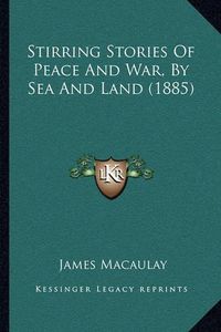 Cover image for Stirring Stories of Peace and War, by Sea and Land (1885)