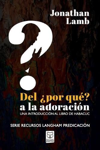 del ?por Que? a la Adoracion: Una introduccion al libro de Habacuc