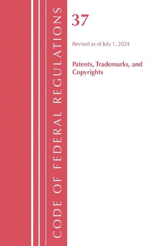 Cover image for Code of Federal Regulations, Title 37 Patents, Trademarks and Copyrights, Revised as of July 1, 2024