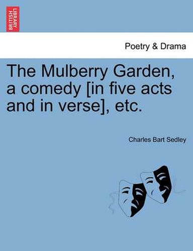 Cover image for The Mulberry Garden, a Comedy [In Five Acts and in Verse], Etc.