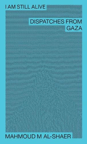 Cover image for Mahmoud M Al-Shaer - I Am Still Alive: Dispatches from Gaza