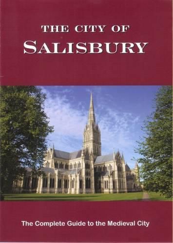 Cover image for The City of Salisbury: The Complete Guide to the Medieval City