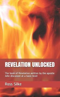 Cover image for Revelation Unlocked: The book of Revelation written by the apostle John discussed at a basic level