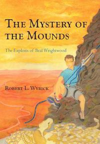 Cover image for The Mystery of the Mounds: The Exploits of Beal Wrightwood