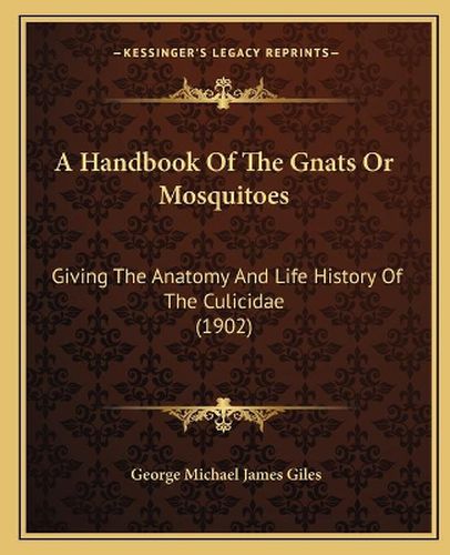 A Handbook of the Gnats or Mosquitoes: Giving the Anatomy and Life History of the Culicidae (1902)