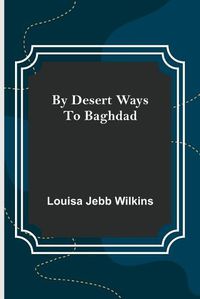 Cover image for By Desert Ways to Baghdad