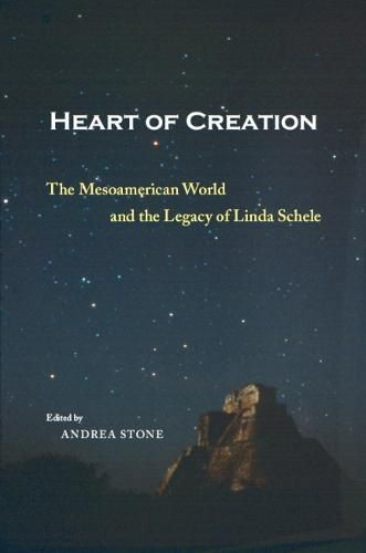 Heart of Creation: The Mesoamerican World and the Legacy of Linda Schele