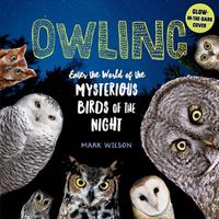 Cover image for Owling: Enter the World of the Mysterious Birds of the Night