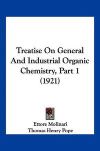 Cover image for Treatise on General and Industrial Organic Chemistry, Part 1 (1921)