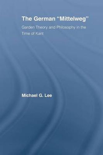 Cover image for The German Mittelweg: Garden Theory and Philosophy in the Time of Kant