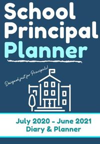 Cover image for School Principal Planner & Diary: The Ultimate Planner for the Highly Organized Principal 2020 - 2021 (July through June) 7 x 10 inch