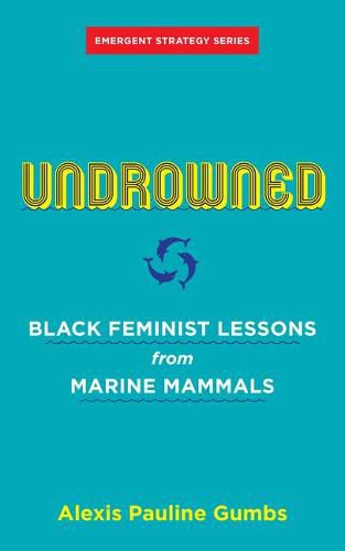 Undrowned: Black Feminist Lessons from Marine Mammals Emergent Strategy Series