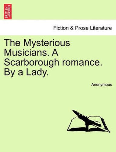 Cover image for The Mysterious Musicians. a Scarborough Romance. by a Lady.