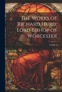 Cover image for The Works of Richard Hurd, Lord Bishop of Worcester; Volume 4