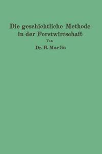 Cover image for Die Geschichtliche Methode in Der Forstwirtschaft: Mit Besonderer Rucksicht Auf Waldbau Und Forsteinrichtung