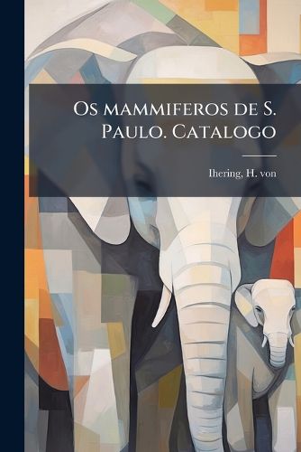 Cover image for OS Mammiferos de S. Paulo. Catalogo