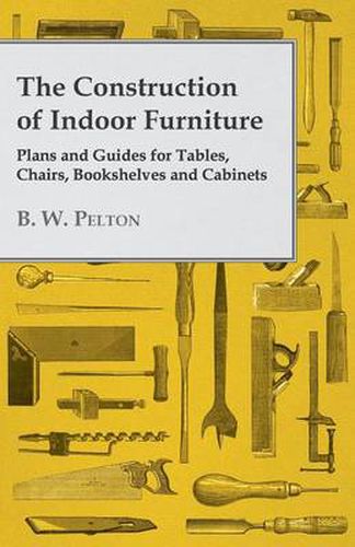 Cover image for The Construction of Indoor Furniture - Plans and Guides for Tables, Chairs, Bookshelves and Cabinets