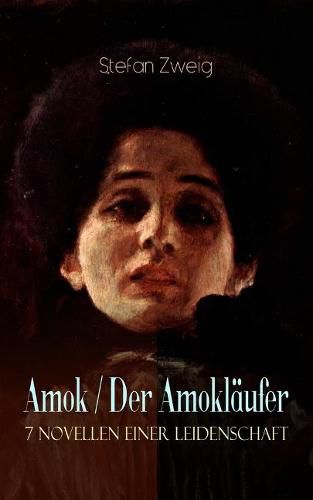 Amok / Der Amoklaufer. 7 Novellen einer Leidenschaft: Geschichte eines Unterganges + Das Kreuz + Ein Verbummelter + Der Amoklaufer + Die Mondscheingasse + Leporella + Episode am Genfer See