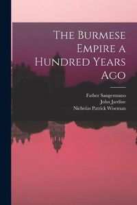 Cover image for The Burmese Empire a Hundred Years Ago