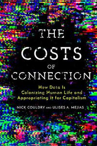 Cover image for The Costs of Connection: How Data Is Colonizing Human Life and Appropriating It for Capitalism