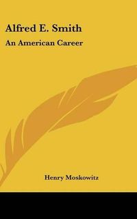 Cover image for Alfred E. Smith: An American Career