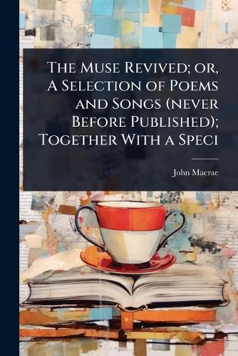 Cover image for The Muse Revived; or, A Selection of Poems and Songs (never Before Published); Together With a Speci