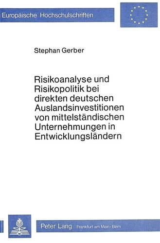 Cover image for Risikoanalyse Und Risikopolitik Bei Direkten Deutschen Auslandsinvestitionen Von Mittelstaendischen Unternehmungen in Entwicklungslaendern: Eine Empirische Untersuchung Bei Ausgewaehlten Investitionsprojekten