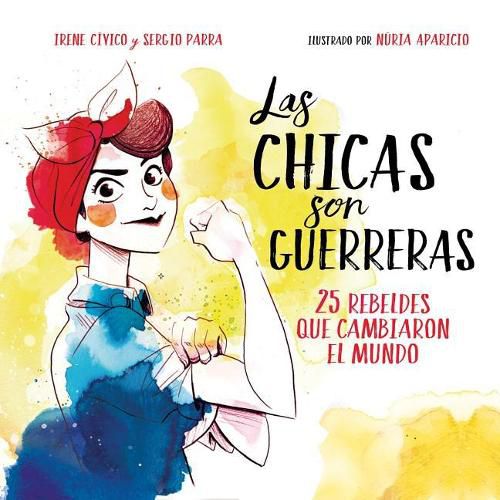 Cover image for Las chicas son guerreras / Women Are Warriors: 25 Rebels Who Changed the World: 25 rebeldes que cambiaron el mundo