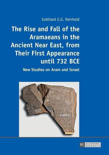 Cover image for The Rise and Fall of the Aramaeans in the Ancient Near East, from Their First Appearance until 732 BCE: New Studies on Aram and Israel