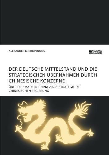 Cover image for Der deutsche Mittelstand und die strategischen UEbernahmen durch chinesische Konzerne: UEber die Made in China 2025-Strategie der chinesischen Regierung