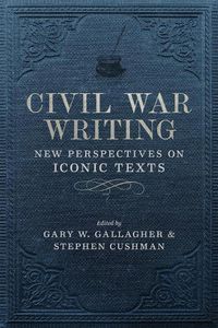 Cover image for Civil War Writing: New Perspectives on Iconic Texts