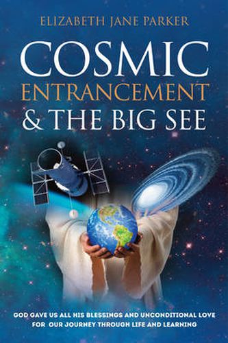 Cosmic Entrancement & the Big See: God Gave Us All His Blessings and Unconditional Love for Our Journey Through Life and Learning