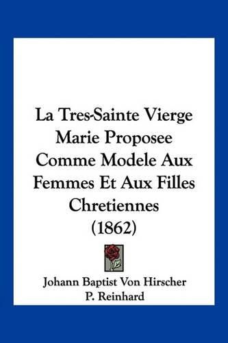 Cover image for La Tres-Sainte Vierge Marie Proposee Comme Modele Aux Femmes Et Aux Filles Chretiennes (1862)